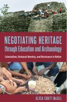 Negotiating heritage through education and archaeology : colonialism, national identity, and resistance in Belize /