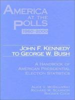 America at the polls, 1960-2000 John F. Kennedy to George W. Bush : a handbook of American presidential election statistics /