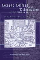 George Gifford and the Reformation of the common sort : Puritan priorities in Elizabethan religious life /