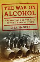 The war on alcohol : prohibition and the rise of the American state /