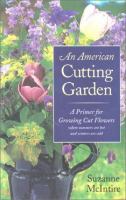 An American cutting garden : a primer for growing cut flowers where summers are hot and winters are cold /