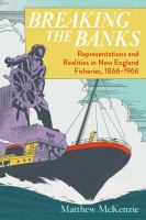 Breaking the banks : representations and realities in New England fisheries, 1866-1966 /