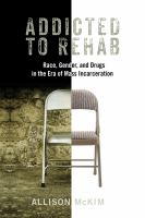 Addicted to Rehab Race, Gender, and Drugs in the Era of Mass Incarceration /