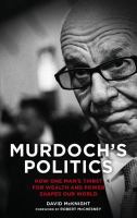 Murdoch's politics : how one man's thirst for wealth and power shapes our world /