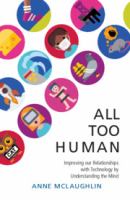 All too human : understanding and improving our relationships with technology /
