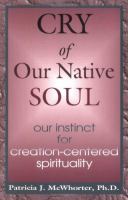 Cry of our native soul : our instinct for creation-centered spirituality /