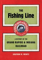 The Fishing Line A History of the Grand Rapids & Indiana Railroad /
