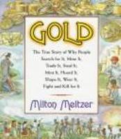 Gold : the true story of why people search for it, mine it, trade it, steal it, mint it, hoard it, shape it, wear it, fight and kill for it /