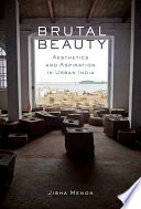 Brutal Beauty Aesthetics and Aspiration in Urban India /