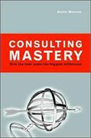 Consulting mastery : how the best make the biggest difference /