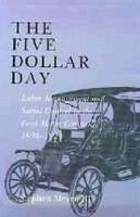 The five dollar day : labor management and social control in the Ford Motor Company, 1908-1921 /