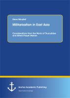 Militarisation in East Asia : considerations from the works of Thucydides and Alfred Thayer Mahan /