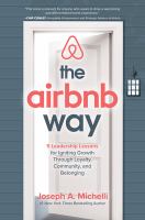 The Airbnb way : 5 leadership lessons for igniting growth through loyalty, community, and belonging /