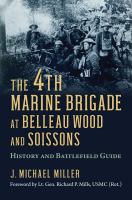 The 4th Marine Brigade at Belleau Wood and Soissons : history and battlefield guide /