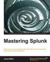 Mastering Splunk : optimize your machine-generated data effectively by developing advanced analytics with Splunk /
