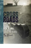 Crossroads : how the blues shaped rock 'n' roll (and rock saved the blues) /