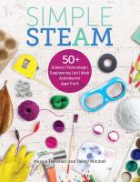 Simple STEAM : 50+ science, technology, engineering, art, math activities for ages 3 to 6 /