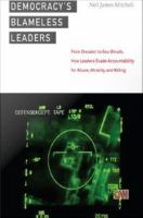 Democracy's Blameless Leaders : From Dresden to Abu Ghraib, How Leaders Evade Accountability for Abuse, Atrocity, and Killing /