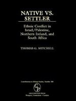 Native vs. settler : ethnic conflict in Israel/Palestine, Northern Ireland, and South Africa /