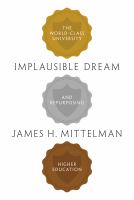 Implausible Dream : The World-Class University and Repurposing Higher Education /