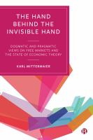The Hand Behind the Invisible Hand : Dogmatic and Pragmatic Views on Free Markets and the State of Economic Theory.