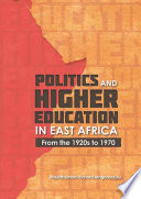 Politics and higher education in East Africa from the 1920s to 1970 /