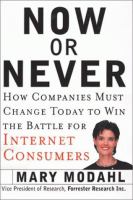 Now or never : how companies must change today to win the battle for Internet consumers /