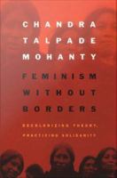 Feminism without Borders Decolonizing Theory, Practicing Solidarity /