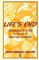 Life's end : technocratic dying in an age of spiritual yearning /