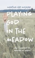 Playing God in the meadow : how I learned to admire my weeds /
