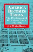 America becomes urban : the development of U.S. cities & towns, 1780-1980 /