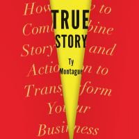 True story : how to combine story and action to transform your business /