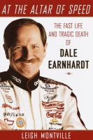 At the altar of speed : the fast life and tragic death of Dale Earnhardt /