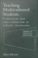 Teaching multicultured students : culturism and anti-culturism in school classrooms /