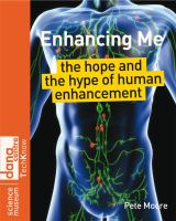 Enhancing me : the hope and the hype of human enhancement /