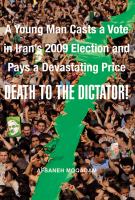 Death to the dictator! : a young man casts a vote in Iran's 2009 election and pays a devastating price /