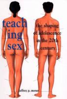 Teaching sex : the shaping of adolescence in the 20th century /