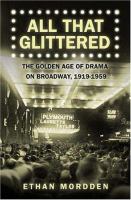 All that glittered  : the golden age of drama on Broadway, 1919-1959 /