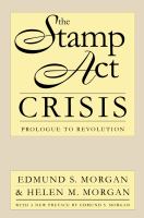 The Stamp Act Crisis Prologue to Revolution /