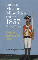 Indian Muslim minorities and the 1857 Rebellion : religion, rebels, and jihad /