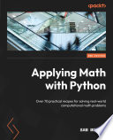 Applying Math with Python : Over 70 Practical Recipes for Solving Real-World Computational Math Problems.