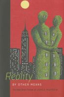 Reality by other means : the best short fiction of James Morrow /