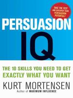 Persuasion IQ : the 10 skills you need to get exactly what you want /