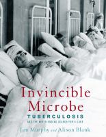 Invincible microbe : tuberculosis and the never-ending search for a cure /