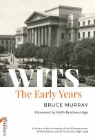 WITS: The Early Years : A History of the University of the Witwatersrand, Johannesburg, and its Precursors 1896-1939 /