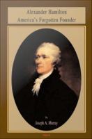 Alexander Hamilton : America's forgotten founder /