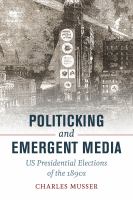 Politicking and emergent media : US presidential elections of the 1890s /
