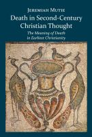 Death in second-century Christian thought : the meaning of death in earliest Christianity /