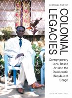 COLONIAL LEGACIES : contemporary lens-based art and the democratic republic of congo.