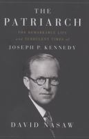 The patriarch : the remarkable life and turbulent times of Joseph P. Kennedy /